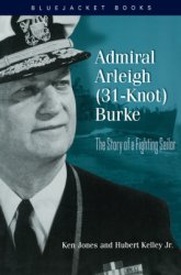Admiral Arleigh (31-Knot) Burke: The Story of a Fighting Sailor
