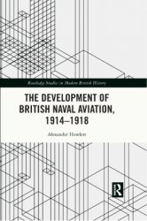 The Development of British Naval Aviation, 1914-1918
