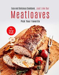 Easy and Delicious Cookbook, Just Like Our Meatloaves: Pick Your Favorite