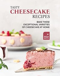Tasty Cheesecake Recipes: Bake These Exceptional Varieties of Cheesecake at Home