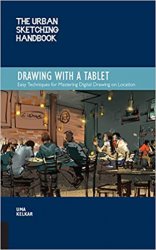 The Urban Sketching Handbook Drawing with a Tablet: Easy Techniques for Mastering Digital Drawing on Location