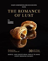 Enjoy Comforting Brunch Recipes with The Romance of Lust: Featuring A Collection Of 30 All-Time Favourite