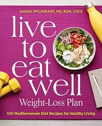 Live to Eat Well Weight-Loss Plan: 100 Mediterranean Diet Recipes for Healthy Living