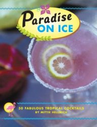 Paradise on Ice: 50 Fabulous Tropical Cocktails