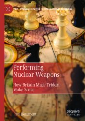 Performing Nuclear Weapons: How Britain Made Trident Make Sense
