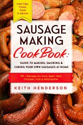 Sausage Making Cookbook: Guide to Making, Smoking & Curing Your Own Sausages at Home