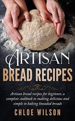 Artisan Bread Recipes: Artisan bread recipes for beginner, a complete cookbook
