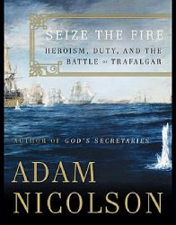 Seize the Fire: Heroism, Duty, and Nelsons Battle of Trafalgar