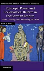 Episcopal Power and Ecclesiastical Reform in the German Empire: Tithes, Lordship, and Community, 950-1150