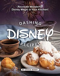 Dashing Disney Recipes: Recreate Wonderful Disney Magic in Your Kitchen!