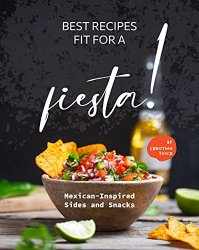 Best Recipes Fit for a Fiesta!: Mexican-Inspired Sides and Snacks