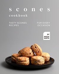 Scones Cookbook: Tasty Scones Recipes for Every Occasion