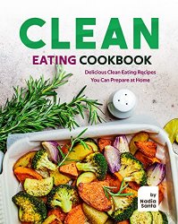 Clean Eating Cookbook: Delicious Clean Eating Recipes You Can Prepare at Home