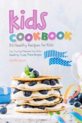 Kids Cookbook: 50 Healthy Recipes for Kids