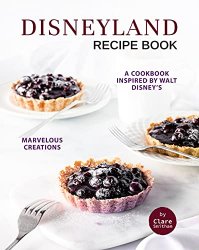 Disneyland Recipe Book: A Cookbook Inspired by Walt Disney's Marvelous Creations