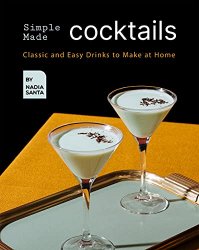Simple Made Cocktails: Classic and Easy Drinks to Make at Home