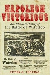 Napoleon Victorious! An Alternative History of the Battle of Waterloo