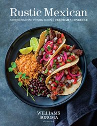 Rustic Mexican: Authentic Flavors for Everyday Cooking