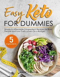 Easy Keto for Dummies: Simple & Affordable 5-Ingredient Recipes for Busy People and Low Carb Lovers On a Budget
