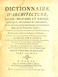 Dictionnaire d'architecture, civile, militaire et navale, antique, ancienne et moderne, et de tous les arts et metiers qui en dependent..1