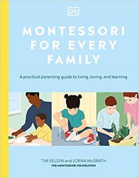 Montessori For Every Family: A Practical Parenting Guide To Living, Loving And Learning