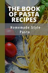 The Book Of Pasta Recipes: Homemade Style Pasta: Risotto Recipe Vegetarian