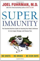 Super Immunity: The Essential Nutrition Guide for Boosting Your Body's Defenses to Live Longer, Stronger, and Disease Free