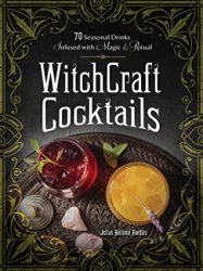 WitchCraft Cocktails: 70 Seasonal Drinks Infused With Magic & Ritual