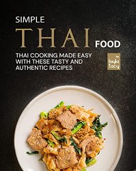 Simple Thai Food: Thai Cooking Made Easy with These Tasty and Authentic Recipes
