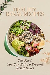 Healthy Renal Recipes: The Food You Can Eat To Prevent Renal Issues