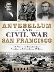 Antebellum and Civil War San Francisco: A Western Theater for Northern & Southern Politics