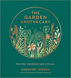 The Garden Apothecary: Recipes, Remedies and Rituals