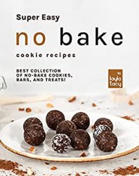 Super Easy No Bake Cookie Recipes: Best Collection of No-Bake Cookies, Bars, and Treats!