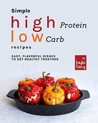 Simple High Protein Low Carb Recipes: Easy, Flavorful Dishes to Get Healthy Together