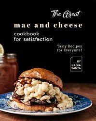 The Great Mac and Cheese Cookbook for Satisfaction: Tasty Recipes for Everyone!