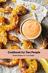 Cookbook for Two People: Simple Recipes for Two People: Simple Recipes for Two People