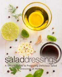 Salad Dressings: A Simple Guide to Preparing Delicious Salad Dressings at Home
