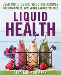 Liquid Health: Over 100 Juices and Smoothies Including Paleo, Raw, Vegan, and Gluten-Free Recipes