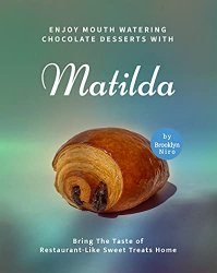 Enjoy Mouth Watering Chocolate Desserts with Matilda: Bring The Taste of Restaurant-Like Sweet Treats Home