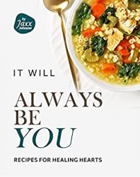 It will Always be You: Recipes for Healing Hearts