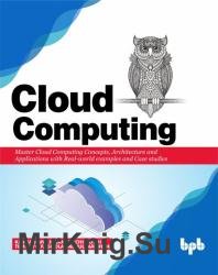 Cloud Computing: Master the Concepts, Architecture and Applications with Real-world examples and Case studies