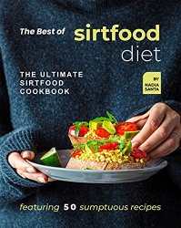 The Best of Sirtfood Diet: The Ultimate Sirtfood Cookbook Featuring 50 Sumptuous Recipes