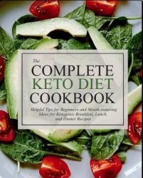 The Complete Keto Diet Cookbook: Helpful Tips for Beginners and Mouth-watering Ideas for Ketogenic Breakfast, Lunch