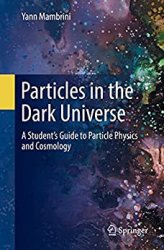 Particles in the Dark Universe: A Students Guide to Particle Physics and Cosmology