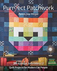 Purr-fect Patchwork: 16 Applique, Embroidery & Quilt Projects for Modern Cat People