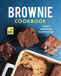 Brownie Cookbook: All Types of Brownie Recipes You Can Try at Home!