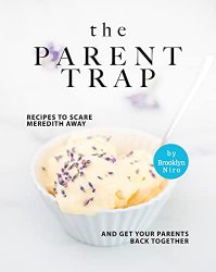 The Parent Trap Cookbook: Recipes to Scare Meredith Away and Get Your Parents Back Together