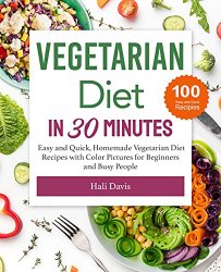 Vegetarian Diet in 30 Minutes: Easy and Quick, Homemade Vegetarian Diet Recipes with Color Pictures for Beginners