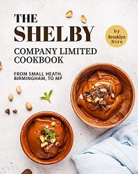 The Shelby Company Limited Cookbook: From Small Heath, Birmingham, to MP