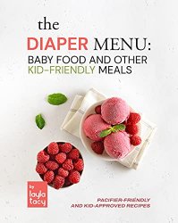 The Diaper Menu: Baby Food and Other Kid-Friendly Meals: Pacifier-Friendly and Kid-Approved Foods